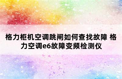 格力柜机空调跳闸如何查找故障 格力空调e6故障变频检测仪